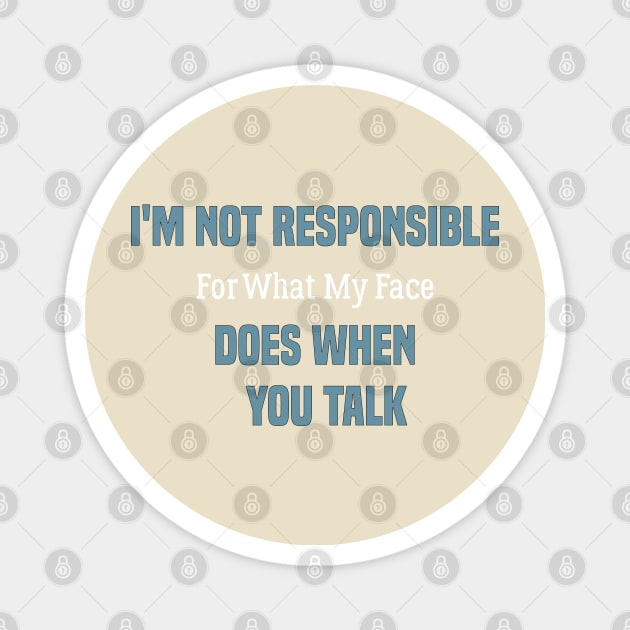 funny I'm Not Responsible For What My Face Does When You Talk Magnet by Duodesign